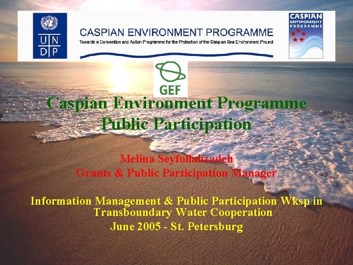Caspian Environment Programme Public Participation Melina Seyfollahzadeh Grants & Public Participation Manager Information Management