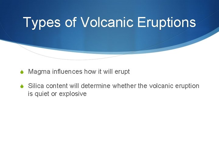 Types of Volcanic Eruptions S Magma influences how it will erupt S Silica content