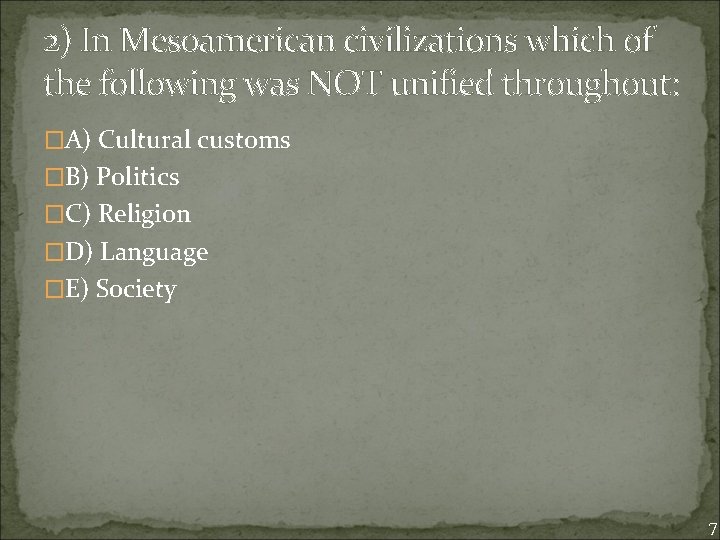 2) In Mesoamerican civilizations which of the following was NOT unified throughout: �A) Cultural