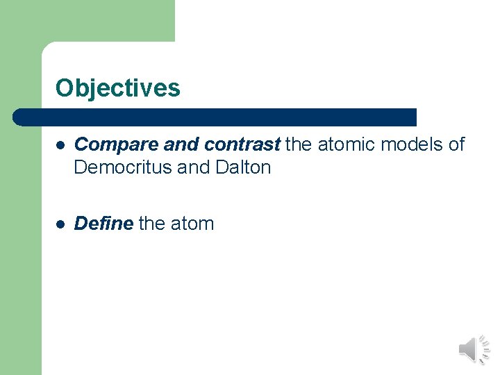 Objectives l Compare and contrast the atomic models of Democritus and Dalton l Define