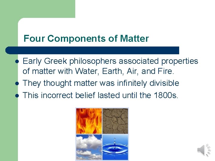 Four Components of Matter l l l Early Greek philosophers associated properties of matter