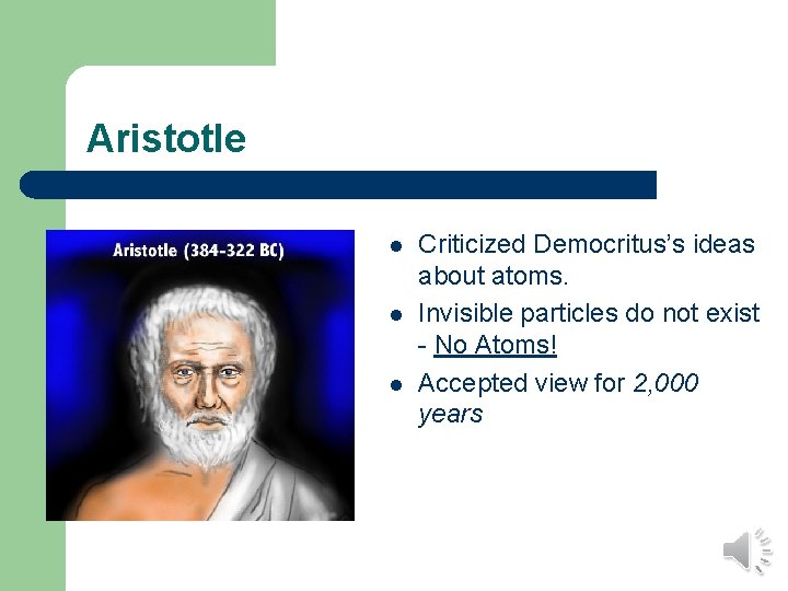Aristotle l l l Criticized Democritus’s ideas about atoms. Invisible particles do not exist