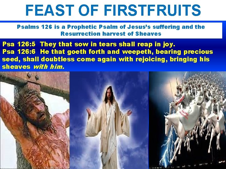 FEAST OF FIRSTFRUITS Psalms 126 is a Prophetic Psalm of Jesus’s suffering and the