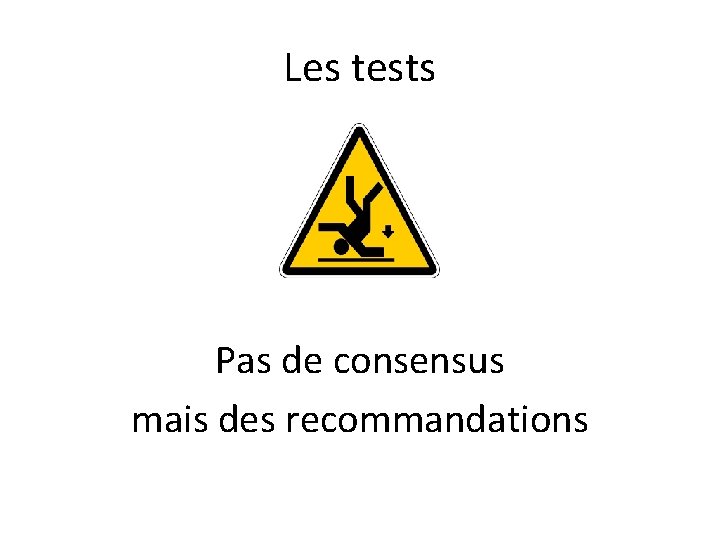 Les tests Pas de consensus mais des recommandations 