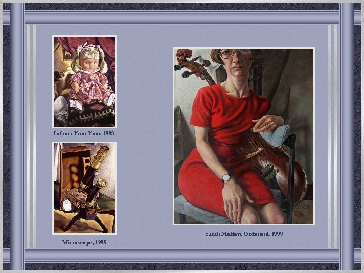 Infanta Yum, 1998 Sarah Muffett, Ordinand, 1999 Microscope, 1998 Infanta Yum, 1998 Sarah Muffett, Ordinand, 1999 Microscope, 1998