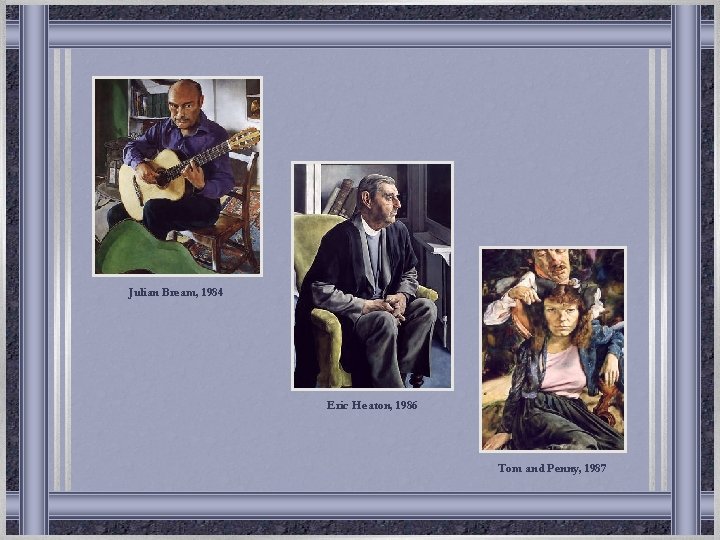 Julian Bream, 1984 Eric Heaton, 1986 Tom and Penny, 1987 Julian Bream, 1984 Eric Heaton, 1986 Tom and Penny, 1987