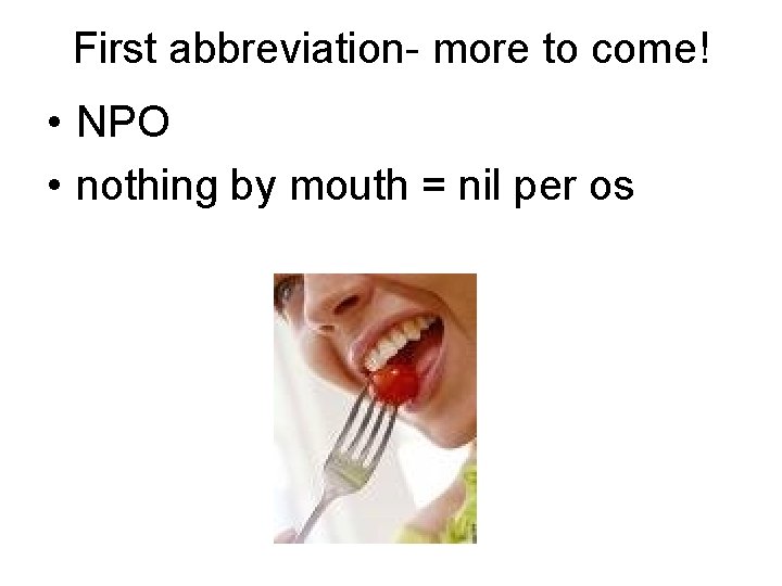 First abbreviation- more to come! • NPO • nothing by mouth = nil per