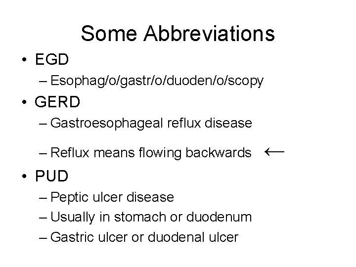 Some Abbreviations • EGD – Esophag/o/gastr/o/duoden/o/scopy • GERD – Gastroesophageal reflux disease – Reflux