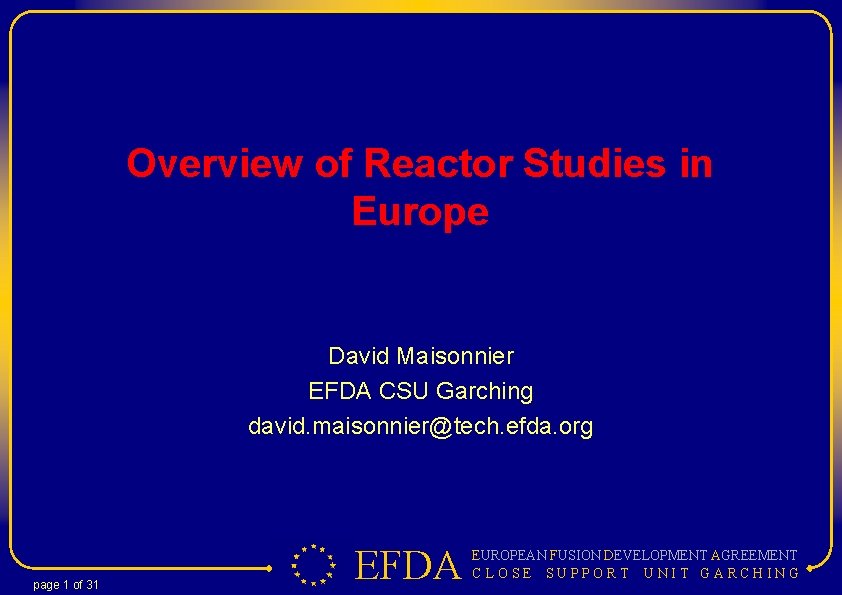 Overview of Reactor Studies in Europe David Maisonnier EFDA CSU Garching david. maisonnier@tech. efda.