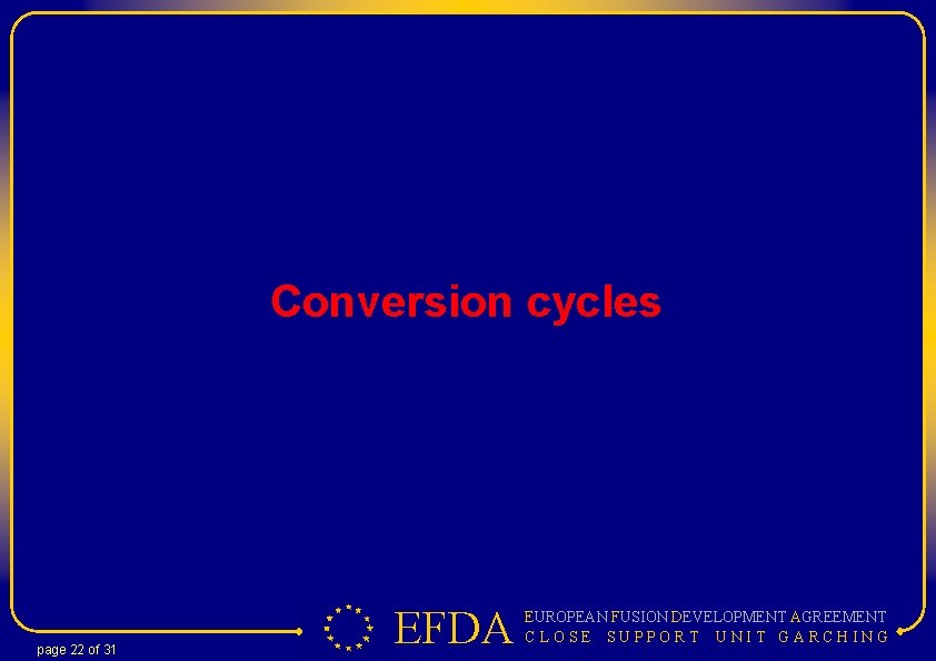 Conversion cycles page 22 of 31 EFDA EUROPEAN FUSION DEVELOPMENT AGREEMENT C LOSE SUPPORT