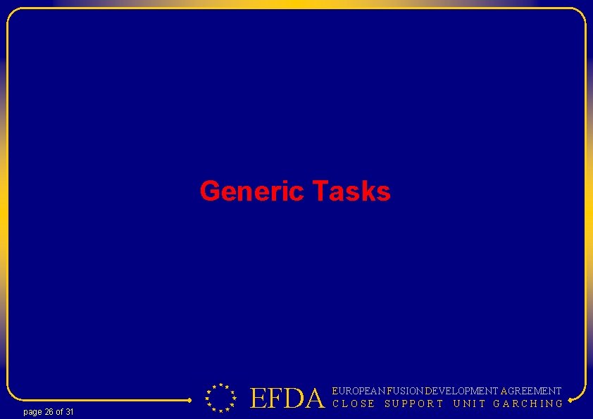 Generic Tasks page 26 of 31 EFDA EUROPEAN FUSION DEVELOPMENT AGREEMENT C LOSE SUPPORT