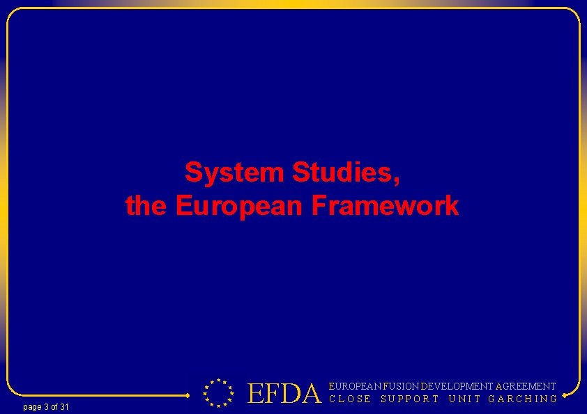 System Studies, the European Framework page 3 of 31 EFDA EUROPEAN FUSION DEVELOPMENT AGREEMENT