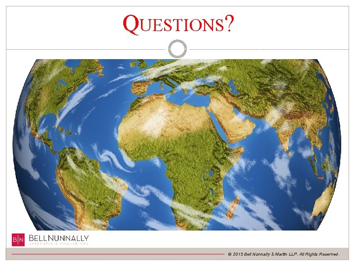 QUESTIONS? © 2013 Bell Nunnally & Martin LLP. All Rights Reserved. 