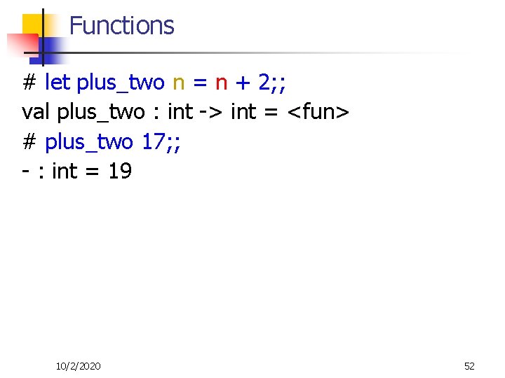 Functions # let plus_two n = n + 2; ; val plus_two : int