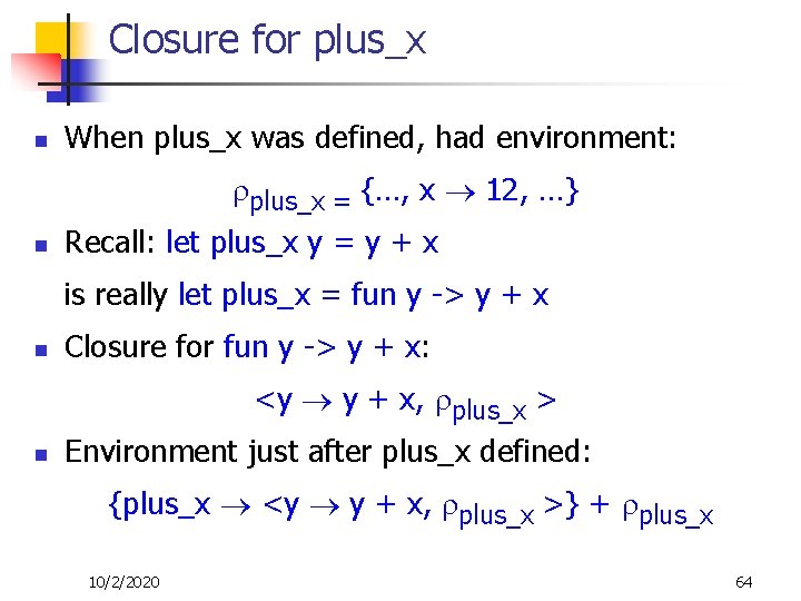 Closure for plus_x n When plus_x was defined, had environment: plus_x = {…, x