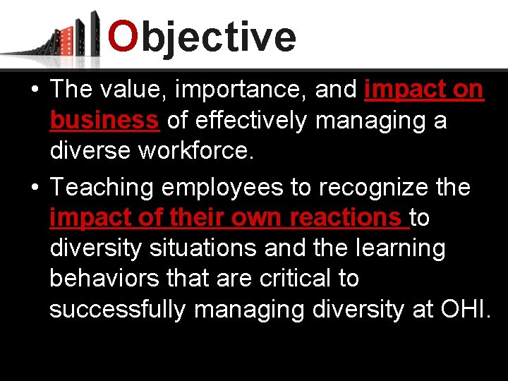 Objective • The value, importance, and impact on business of effectively managing a diverse