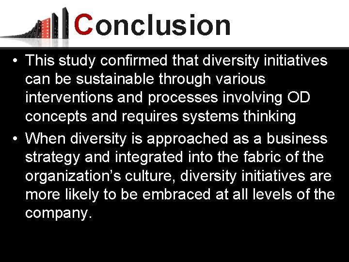 Conclusion • This study confirmed that diversity initiatives can be sustainable through various interventions