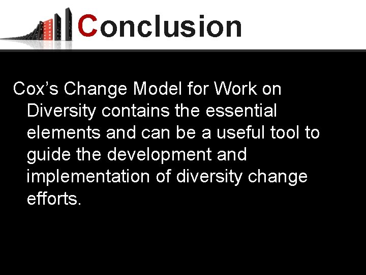 Conclusion Cox’s Change Model for Work on Diversity contains the essential elements and can