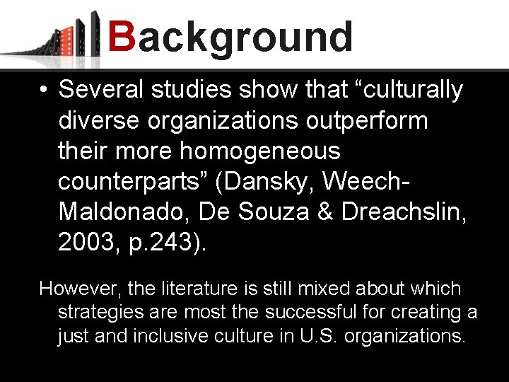 Background • Several studies show that “culturally diverse organizations outperform their more homogeneous counterparts”