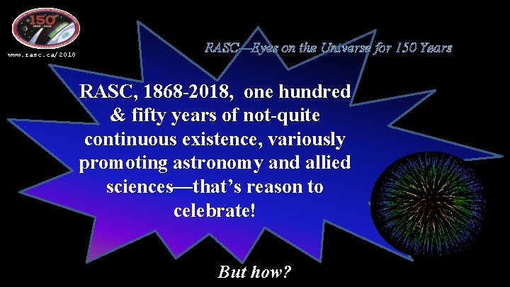 www. rasc. ca/2018 RASC—Eyes on the Universe for 150 Years RASC, 1868 -2018, one