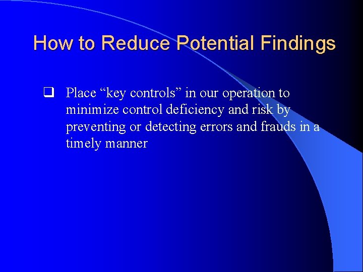 How to Reduce Potential Findings q Place “key controls” in our operation to minimize