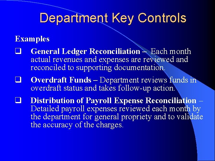 Department Key Controls Examples q General Ledger Reconciliation – Each month actual revenues and