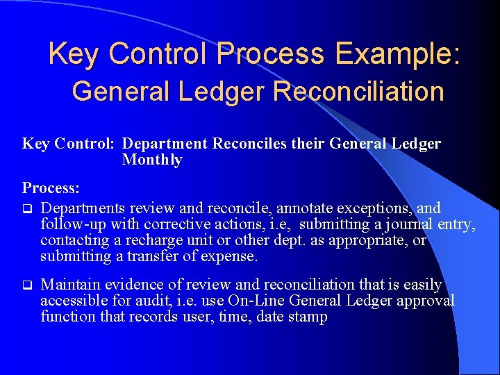 Key Control Process Example: General Ledger Reconciliation Key Control: Department Reconciles their General Ledger