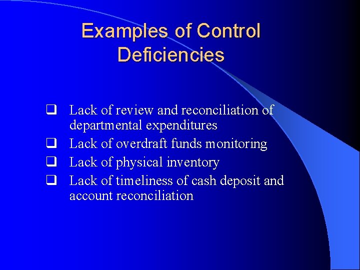 Examples of Control Deficiencies q Lack of review and reconciliation of departmental expenditures q