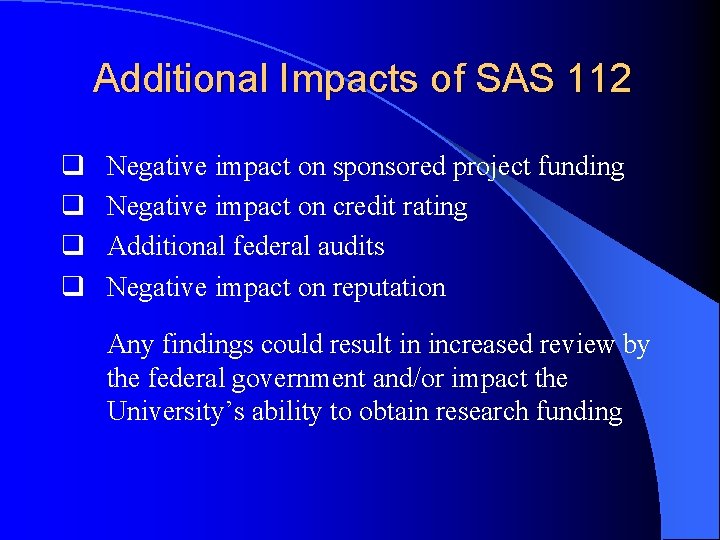 Additional Impacts of SAS 112 q q Negative impact on sponsored project funding Negative