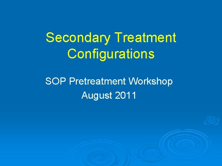 Secondary Treatment Configurations SOP Pretreatment Workshop August 2011 