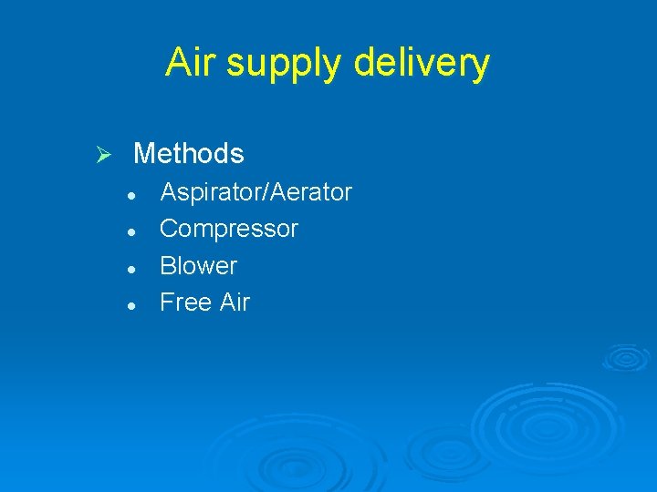 Air supply delivery Ø Methods l l Aspirator/Aerator Compressor Blower Free Air 