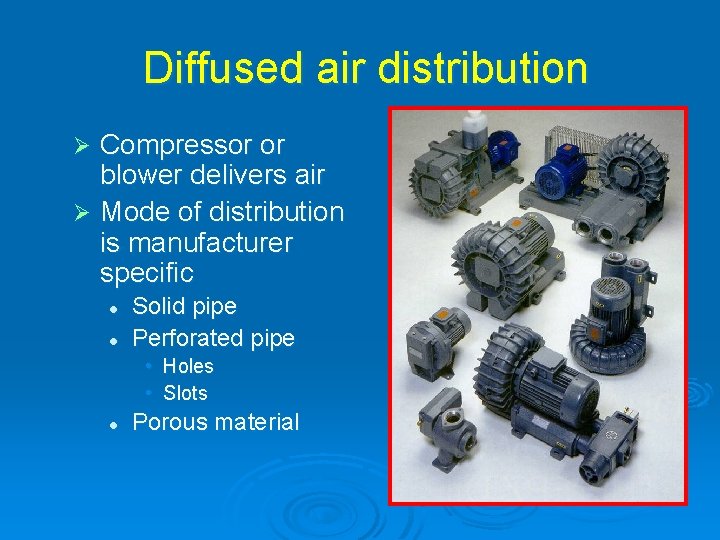 Diffused air distribution Compressor or blower delivers air Ø Mode of distribution is manufacturer