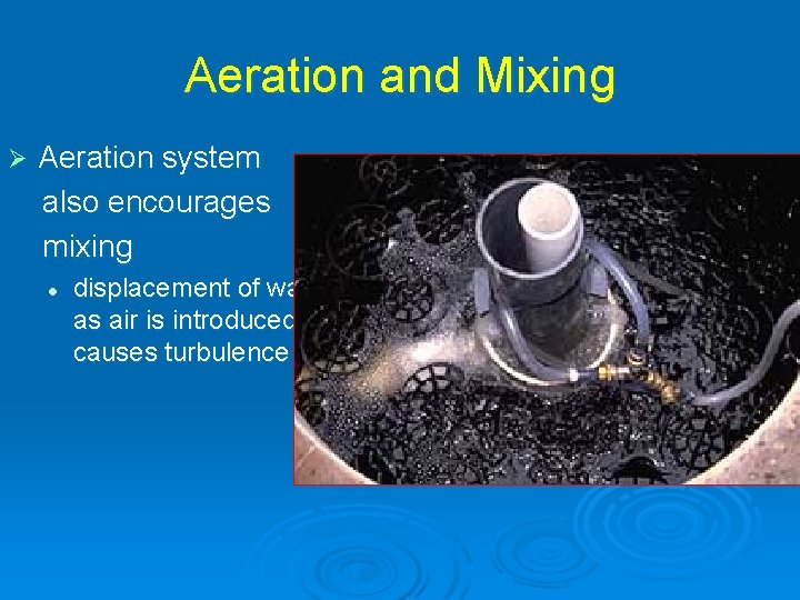 Aeration and Mixing Ø Aeration system also encourages mixing l displacement of water as