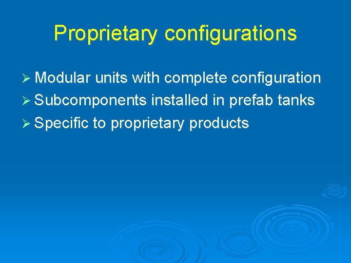 Proprietary configurations Ø Modular units with complete configuration Ø Subcomponents installed in prefab tanks