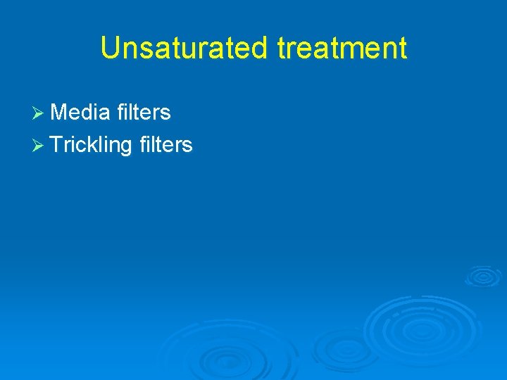 Unsaturated treatment Ø Media filters Ø Trickling filters 