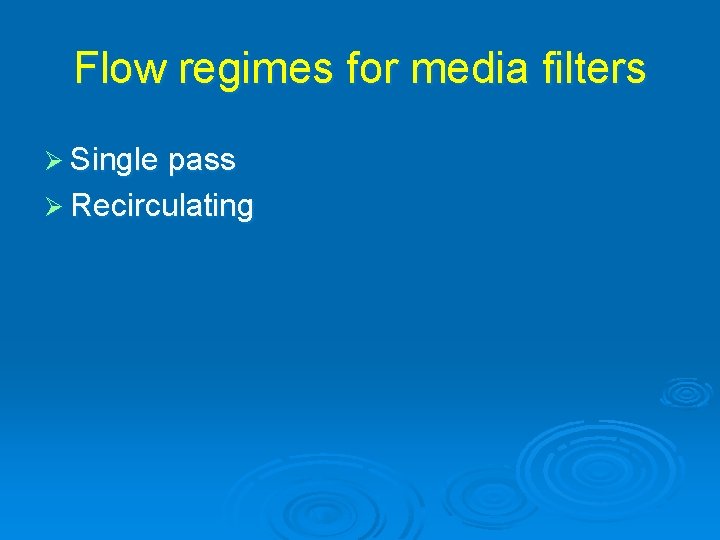 Flow regimes for media filters Ø Single pass Ø Recirculating 