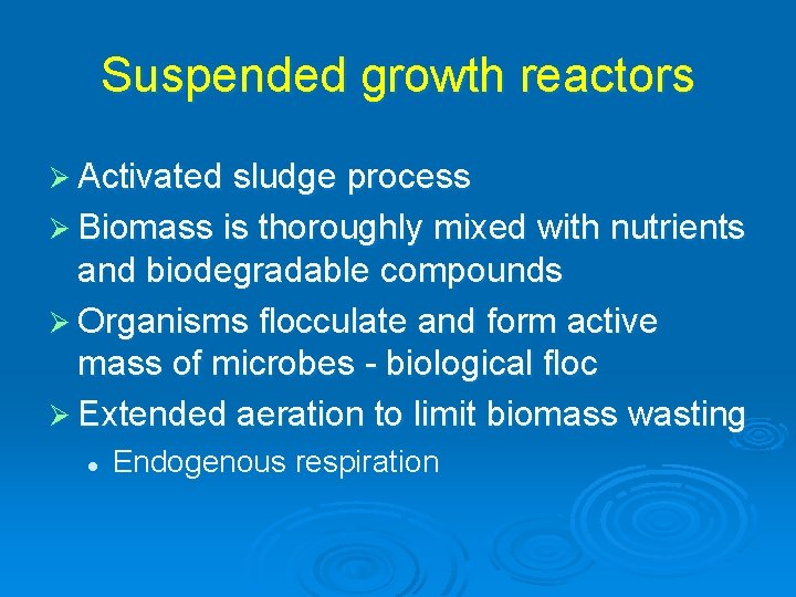 Suspended growth reactors Ø Activated sludge process Ø Biomass is thoroughly mixed with nutrients