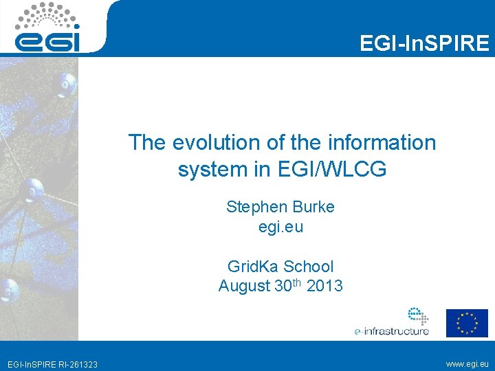 EGI-In. SPIRE The evolution of the information system in EGI/WLCG Stephen Burke egi. eu
