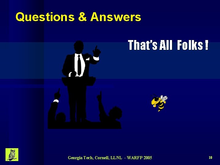 Questions & Answers That’s All Folks ! Georgia Tech, Cornell, LLNL - WARFP 2005