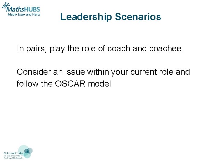 Leadership Scenarios In pairs, play the role of coach and coachee. Consider an issue