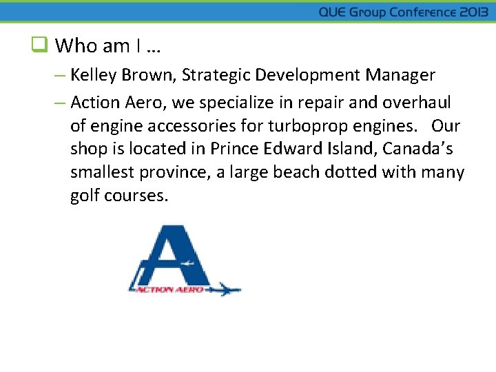 q Who am I … – Kelley Brown, Strategic Development Manager – Action Aero,