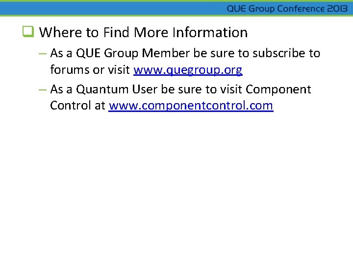 q Where to Find More Information – As a QUE Group Member be sure
