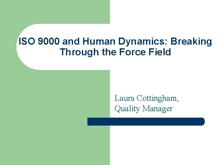 ISO 9000 and Human Dynamics: Breaking Through the Force Field Laura Cottingham, Quality Manager