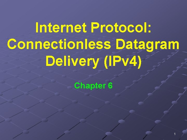 Internet Protocol: Connectionless Datagram Delivery (IPv 4) Chapter 6 1 