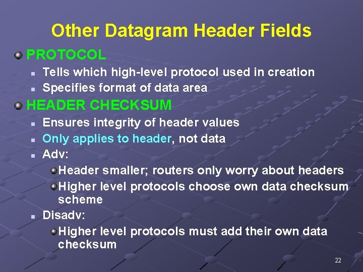 Other Datagram Header Fields PROTOCOL n n Tells which high-level protocol used in creation