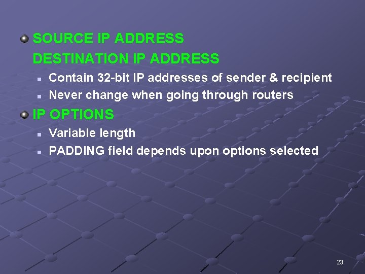 SOURCE IP ADDRESS DESTINATION IP ADDRESS n n Contain 32 -bit IP addresses of