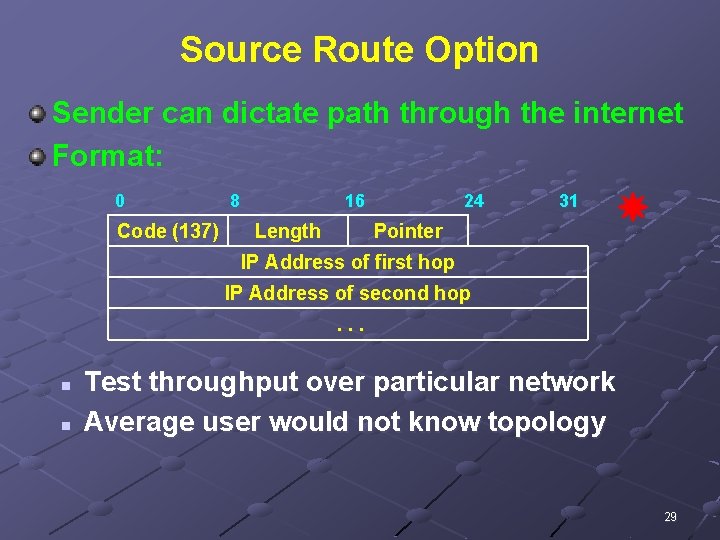 Source Route Option Sender can dictate path through the internet Format: 0 Code (137)
