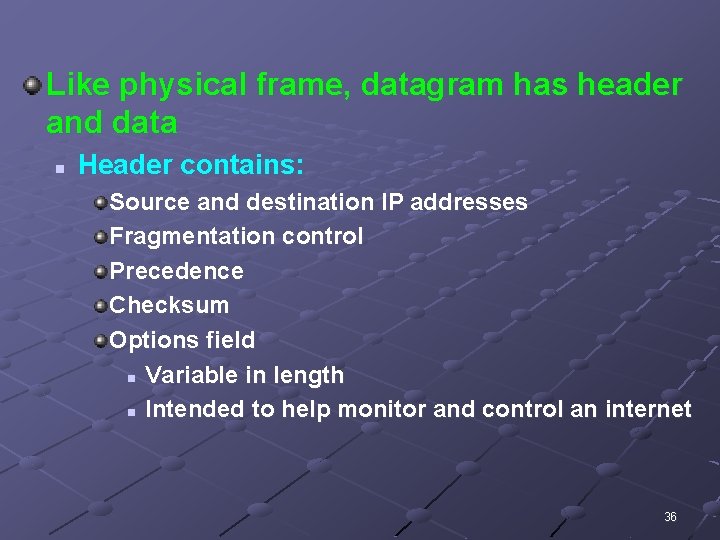 Like physical frame, datagram has header and data n Header contains: Source and destination