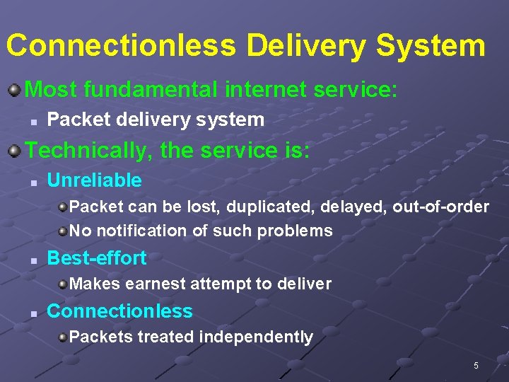 Connectionless Delivery System Most fundamental internet service: n Packet delivery system Technically, the service