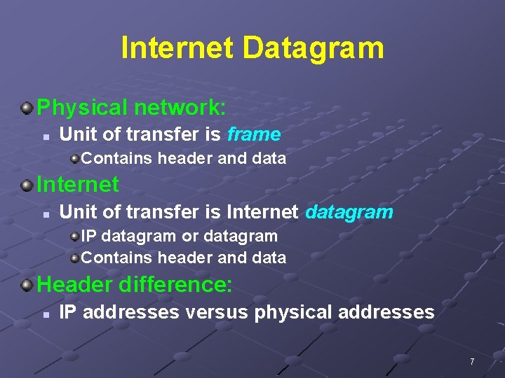 Internet Datagram Physical network: n Unit of transfer is frame Contains header and data